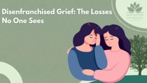 Disenfranchised Grief: The Losses No One Sees