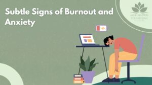 Subtle Signs of Burnout and Anxiety You Might Be Missing