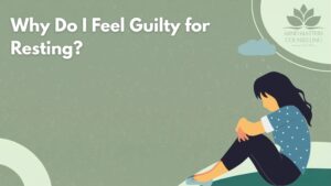 Why Do I Feel Guilty for Resting? The Link Between Productivity, Anxiety, and Self-Worth