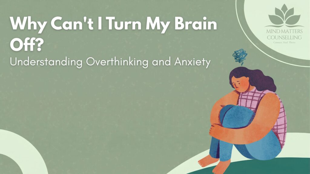 Why Can't I Turn My Brain Off? Understanding Overthinking and Anxiety