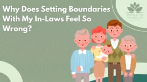 Why Does Setting Boundaries With My In-Laws Feel So Wrong?